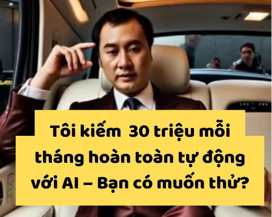 🔥 Tôi kiếm  30 triệu mỗi tháng hoàn toàn tự động với AI – Bạn có muốn thử?