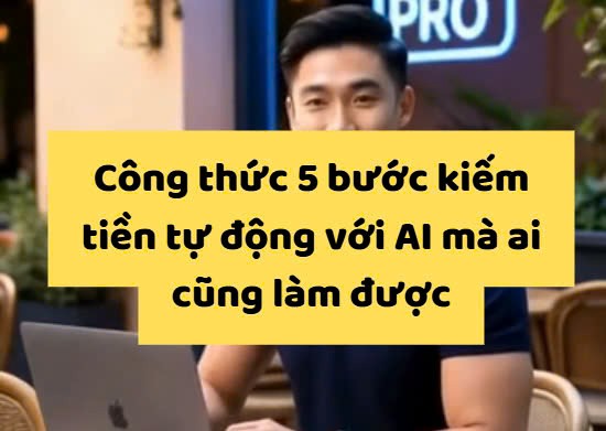 🔥 Công thức 5 bước kiếm tiền tự động với AI mà ai cũng làm được